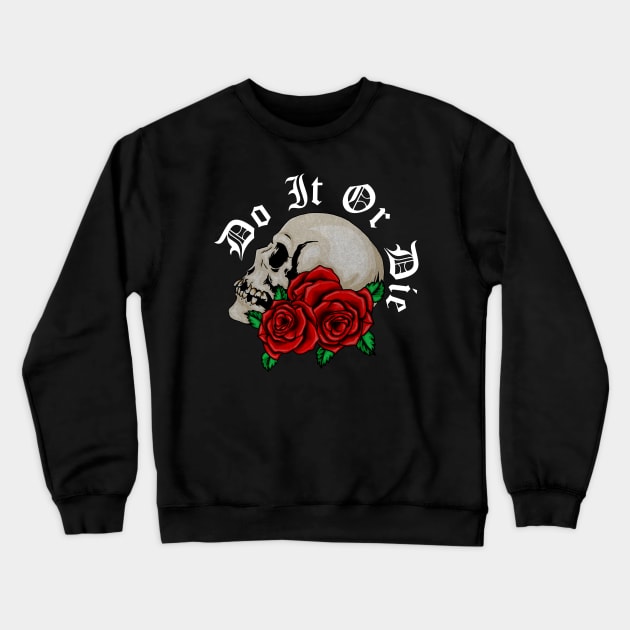 Skull with Rose Floral, Do it or Die, Motivational Crewneck Sweatshirt by dukito